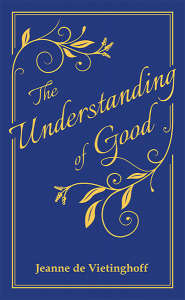 The Understanding of Good: Thoughts on Some of Life's Higher Issues book cover