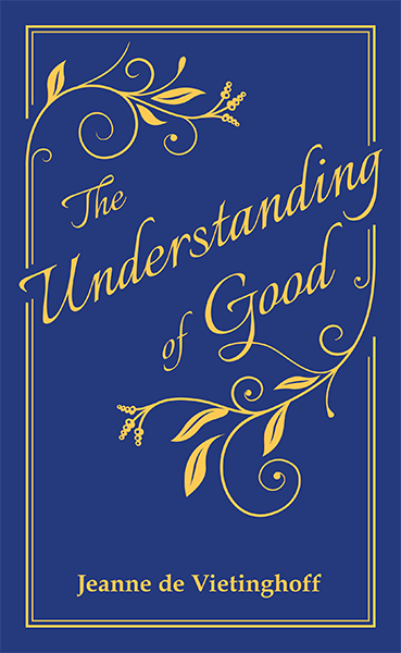 The Understanding of Good: Thoughts on Life's Higher Issues book cover