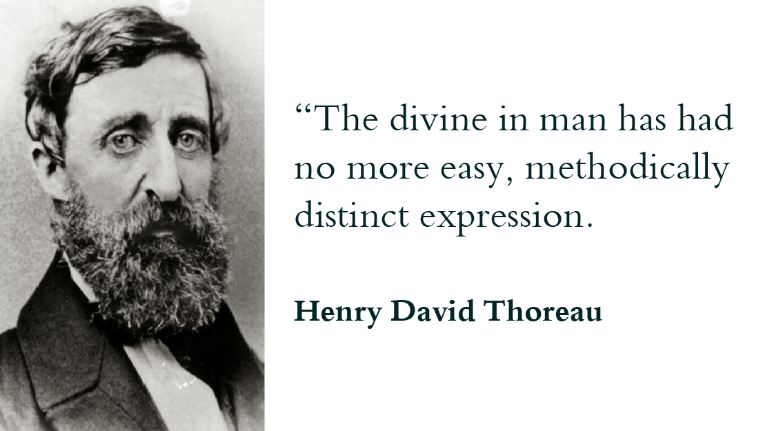 “The divine in man has had no more easy, methodically distinct expression.” - Henry David Thoreau