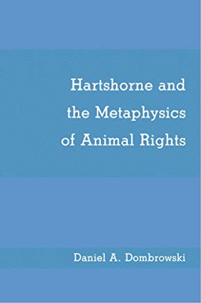 Hartshorne and the Metaphysics of Animal Rights  by Daniel A. Dombrowski 
