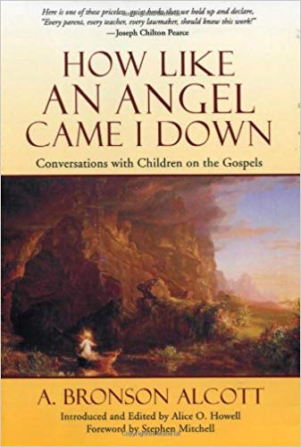 How Like An Angel Came I Down: Conversations with Children on the Gospels by A. Bronson Alcott